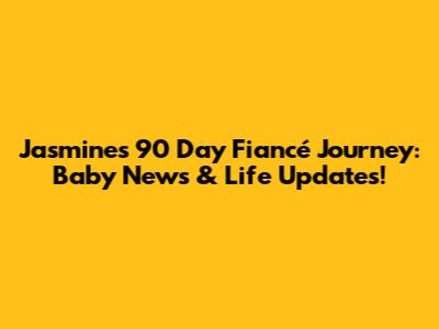 Jasmine's 90 Day Fiancé Journey: Baby News & Life Updates!