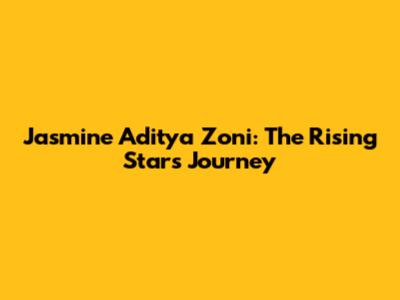Jasmine Aditya Zoni: The Rising Star's Journey