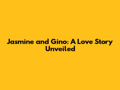 Jasmine and Gino: A Love Story Unveiled