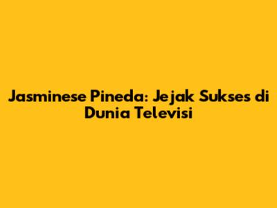 Jasminese Pineda: Jejak Sukses di Dunia Televisi