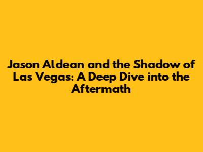Jason Aldean and the Shadow of Las Vegas: A Deep Dive into the Aftermath