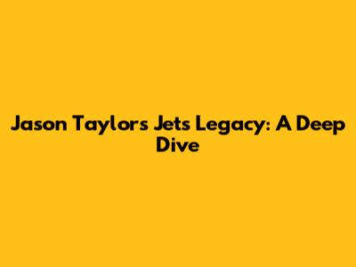 Jason Taylor's Jets Legacy: A Deep Dive