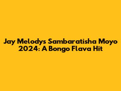 Jay Melody's 'Sambaratisha Moyo' 2024: A Bongo Flava Hit