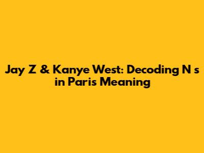 Jay Z & Kanye West: Decoding 'N****s in Paris' Meaning