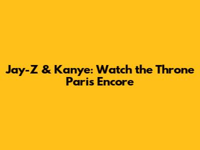 Jay-Z & Kanye: Watch the Throne Paris Encore