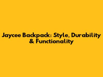 Jaycee Backpack: Style, Durability & Functionality