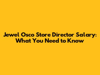Jewel Osco Store Director Salary: What You Need to Know