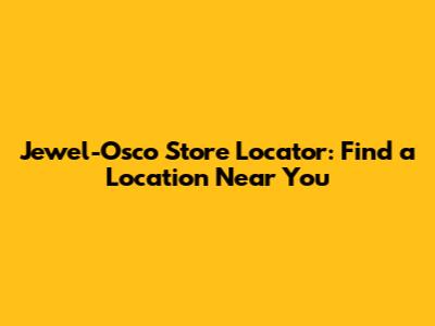 Jewel-Osco Store Locator: Find a Location Near You