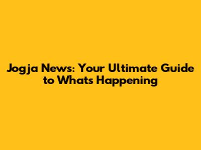 Jogja News: Your Ultimate Guide to What's Happening