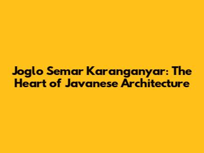 Joglo Semar Karanganyar: The Heart of Javanese Architecture