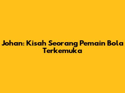 Johan: Kisah Seorang Pemain Bola Terkemuka