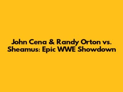John Cena & Randy Orton vs. Sheamus: Epic WWE Showdown