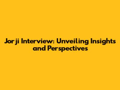Jorji Interview: Unveiling Insights and Perspectives