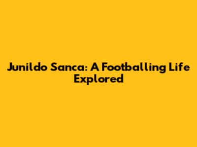 Junildo Sanca: A Footballing Life Explored