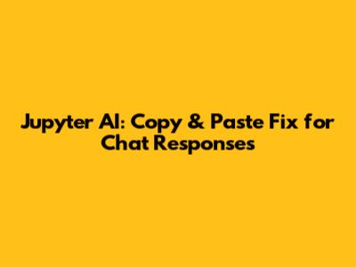 Jupyter AI: Copy & Paste Fix for Chat Responses