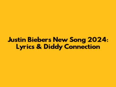 Justin Bieber's New Song 2024: Lyrics & Diddy Connection