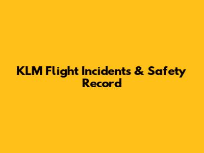 KLM Flight Incidents & Safety Record