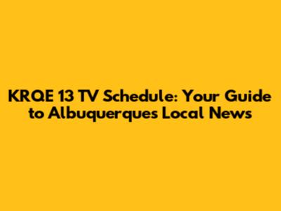 KRQE 13 TV Schedule: Your Guide to Albuquerque's Local News