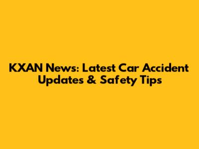 KXAN News: Latest Car Accident Updates & Safety Tips