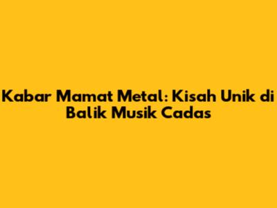 Kabar Mamat Metal: Kisah Unik di Balik Musik Cadas