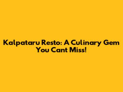 Kalpataru Resto: A Culinary Gem You Can't Miss!