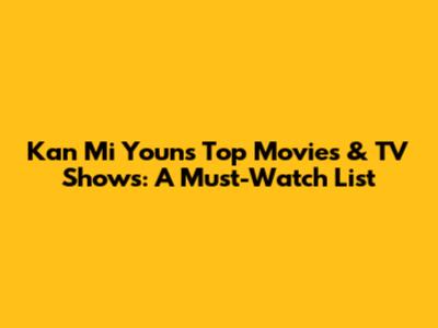 Kan Mi Youn's Top Movies & TV Shows: A Must-Watch List