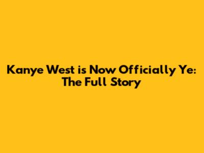 Kanye West is Now Officially Ye: The Full Story