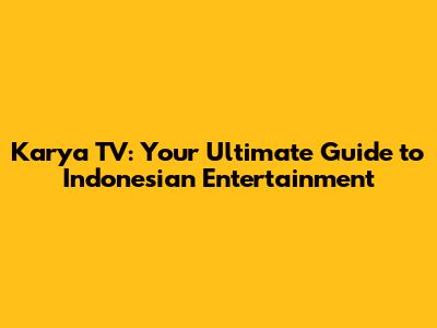 Karya TV: Your Ultimate Guide to Indonesian Entertainment
