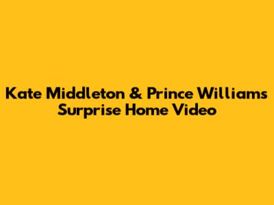 Kate Middleton & Prince William's Surprise Home Video