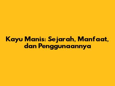 Kayu Manis: Sejarah, Manfaat, dan Penggunaannya