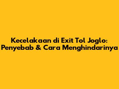 Kecelakaan di Exit Tol Joglo: Penyebab & Cara Menghindarinya