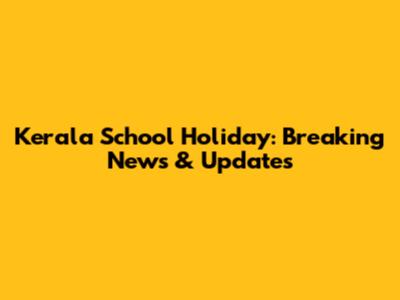 Kerala School Holiday: Breaking News & Updates