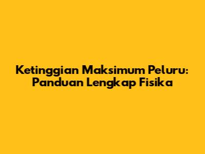 Ketinggian Maksimum Peluru: Panduan Lengkap Fisika