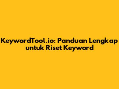 KeywordTool.io: Panduan Lengkap untuk Riset Keyword