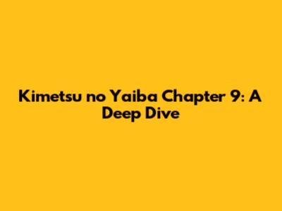 Kimetsu no Yaiba Chapter 9: A Deep Dive