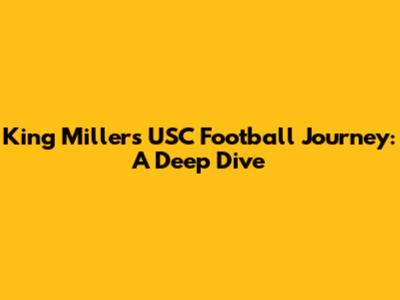 King Miller's USC Football Journey: A Deep Dive