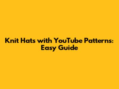 Knit Hats with YouTube Patterns: Easy Guide