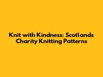 Knit with Kindness: Scotland's Charity Knitting Patterns