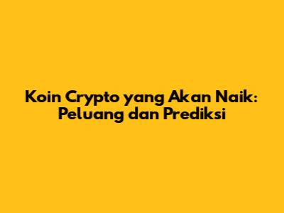 Koin Crypto yang Akan Naik: Peluang dan Prediksi