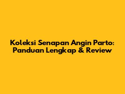 Koleksi Senapan Angin Parto: Panduan Lengkap & Review