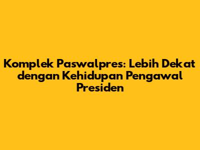 Komplek Paswalpres: Lebih Dekat dengan Kehidupan Pengawal Presiden