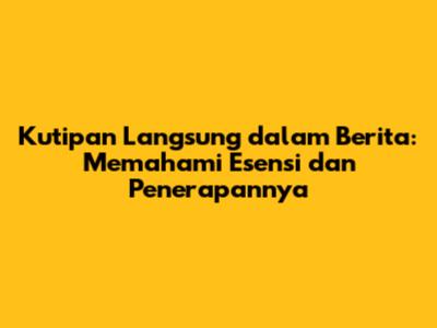 Kutipan Langsung dalam Berita: Memahami Esensi dan Penerapannya