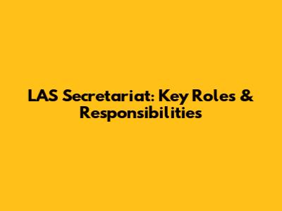 LAS Secretariat: Key Roles & Responsibilities