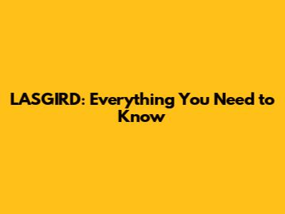 LASGIRD: Everything You Need to Know