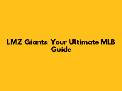 LMZ Giants: Your Ultimate MLB Guide