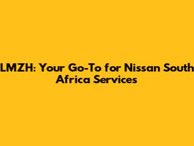LMZH: Your Go-To for Nissan South Africa Services