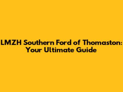 LMZH Southern Ford of Thomaston: Your Ultimate Guide