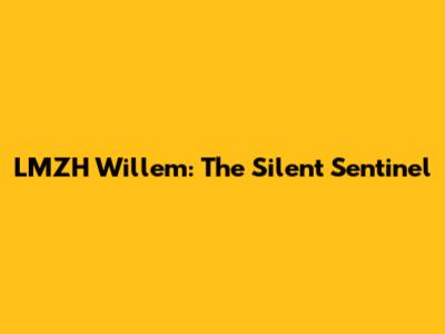 LMZH Willem: The Silent Sentinel