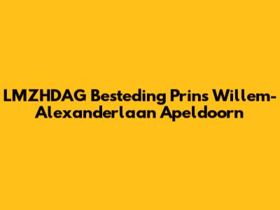 LMZHDAG Besteding Prins Willem-Alexanderlaan Apeldoorn