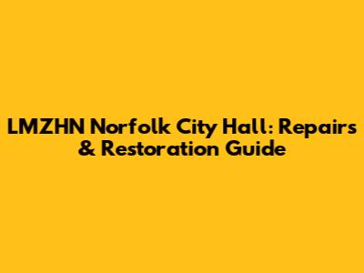 LMZHN Norfolk City Hall: Repairs & Restoration Guide